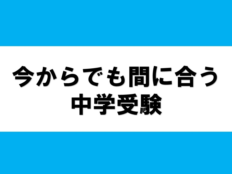 【小学６年生対象】今からでも間に合う中学受験